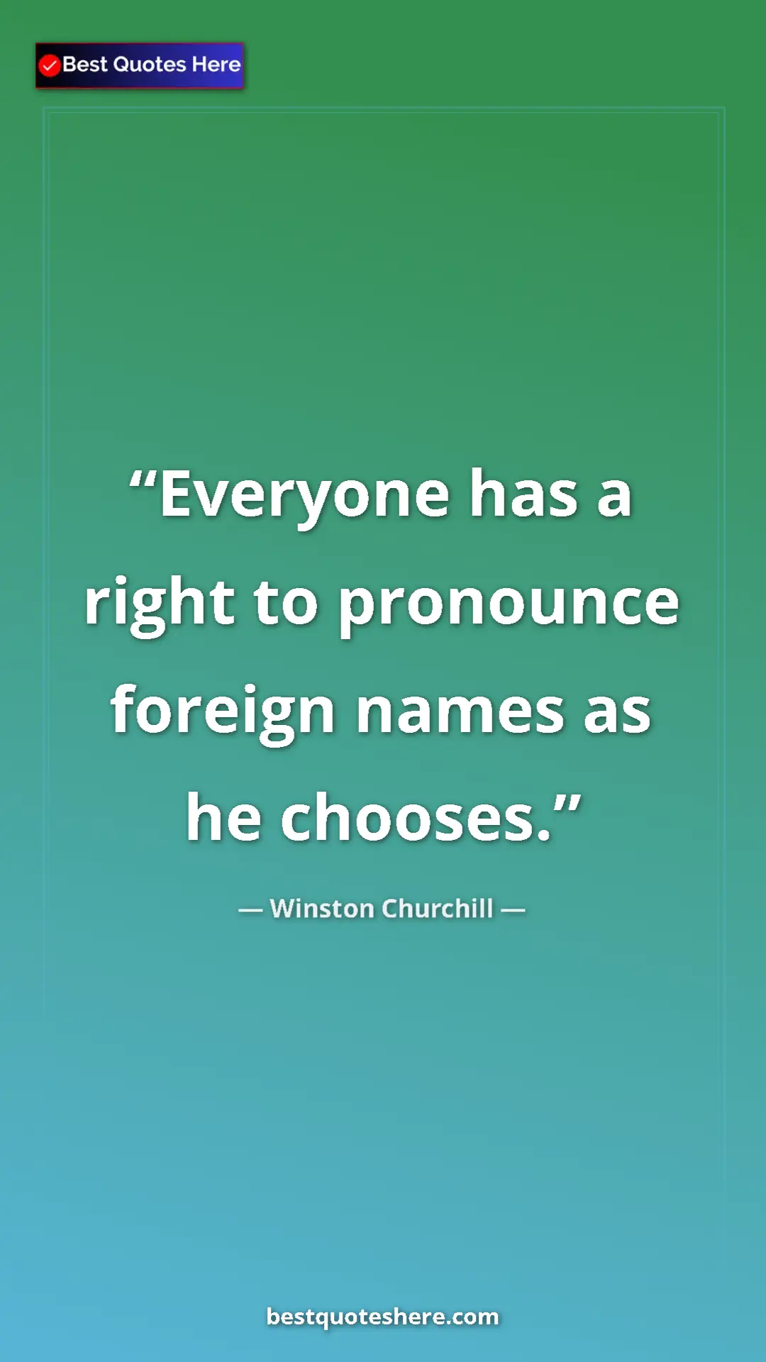 Pinterest quote poster by Winston Churchill: "Everyone has a right to pronounce foreign names as he..."