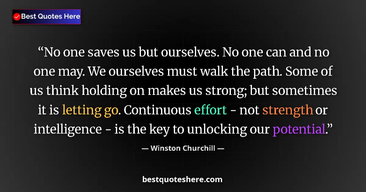Quote by Winston Churchill: No one saves us but ourselves. No one can and no one may. We ourselves must walk the path. Some of u...