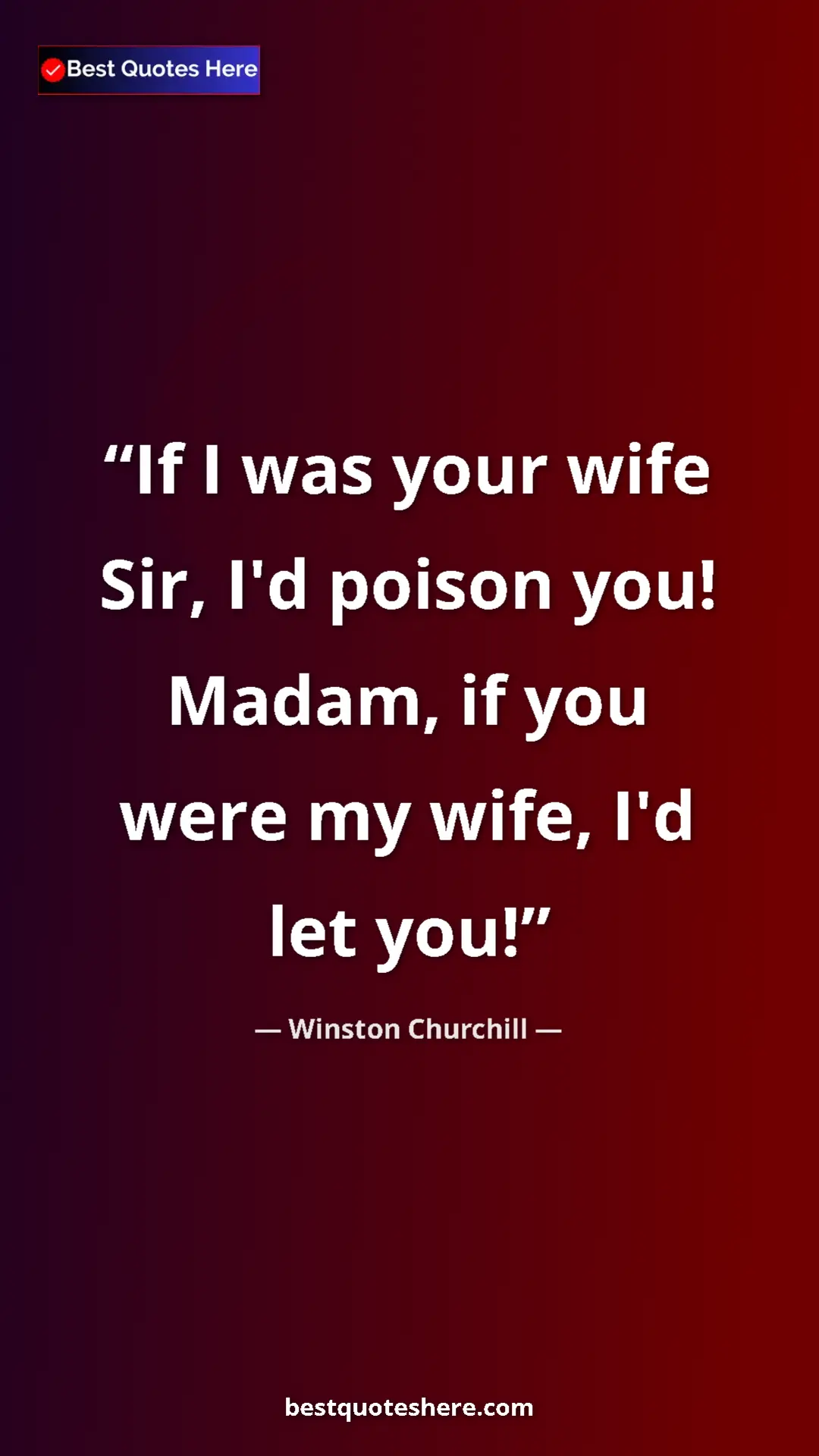 Winston Churchill Quote Card: "If I was your wife Sir, I'd poison you! Madam, if you were..." Pinterest quote poster by Winston Churchill: "If I was your wife Sir, I'd poison you! Madam, if you were..."