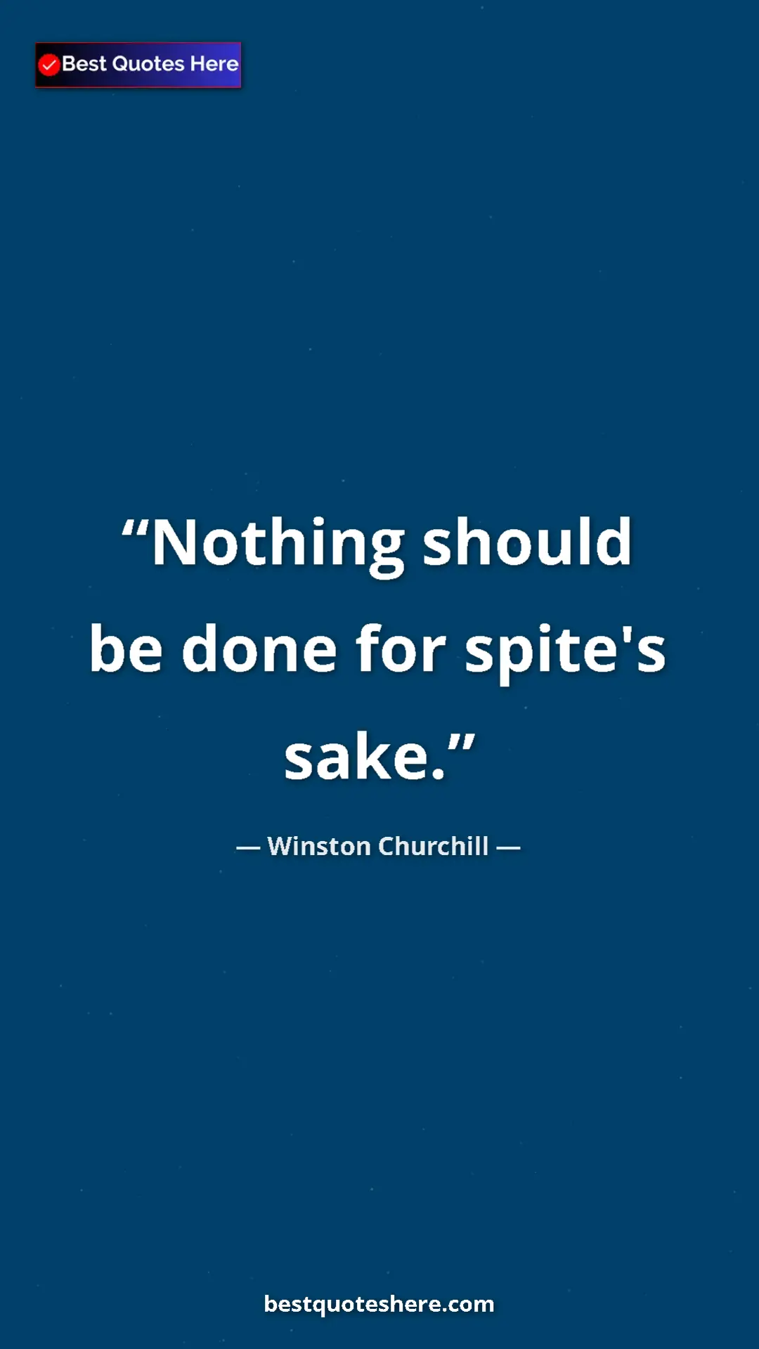 Winston Churchill Quote Card: "Nothing should be done for spite's sake." Pinterest quote poster by Winston Churchill: "Nothing should be done for spite's sake."