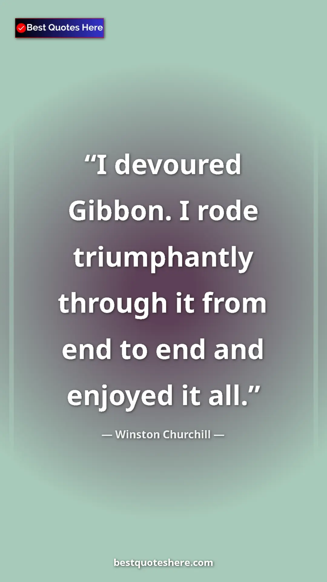 Winston Churchill Quote Card: "I devoured Gibbon. I rode triumphantly through it from end..." Pinterest quote poster by Winston Churchill: "I devoured Gibbon. I rode triumphantly through it from end..."