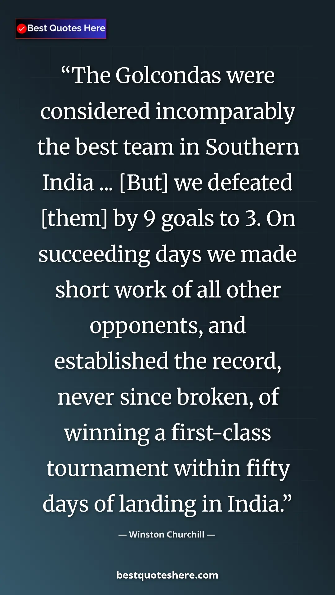 Winston Churchill Quote Card: "The Golcondas were considered incomparably the best team in..." Pinterest quote poster by Winston Churchill: "The Golcondas were considered incomparably the best team in..."