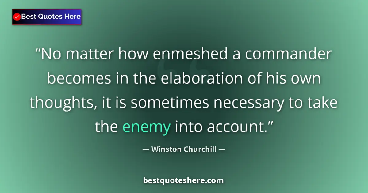 Quote by Winston Churchill: No matter how enmeshed a commander becomes in the