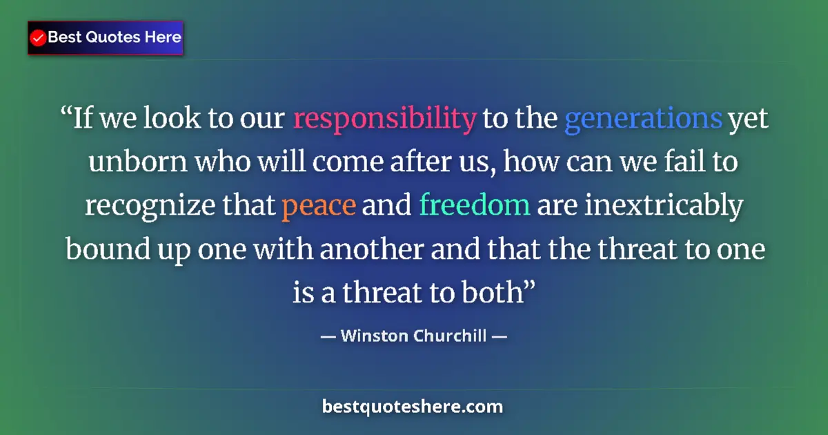 Quote by Winston Churchill: If we look to our responsibility to the generations yet unborn who will come after us, how can we fa...