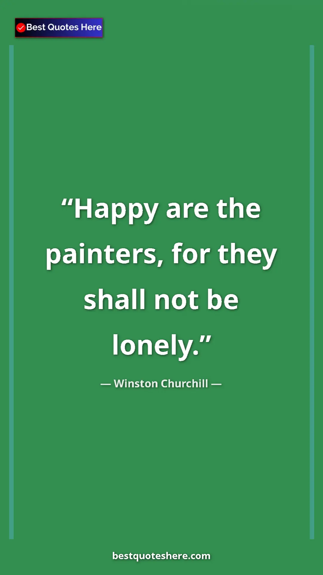 Winston Churchill Quote Card: "Happy are the painters, for they shall not be lonely." Pinterest quote poster by Winston Churchill: "Happy are the painters, for they shall not be lonely."
