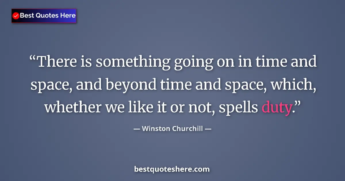 Quote by Winston Churchill: There is something going on in time and space, and beyond time and space, which, whether we like it ...