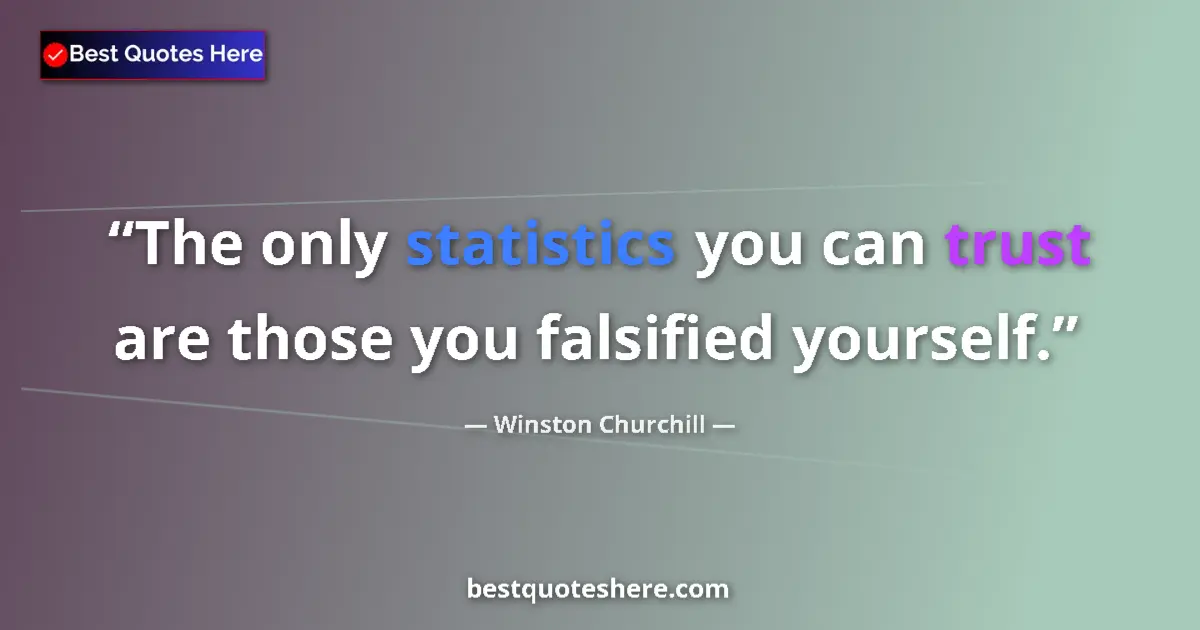 Quote by Winston Churchill: The only statistics you can trust are those you falsified yourself....