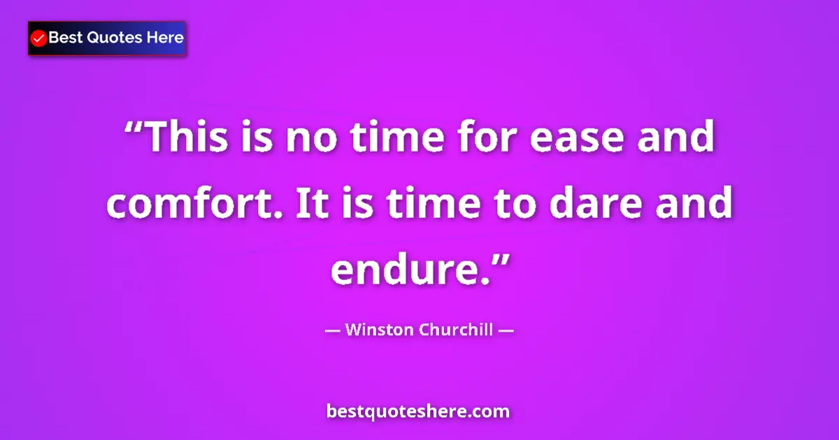 Image for the quote by Winston Churchill: This is no time for ease and comfort. It is time to dare and endure....