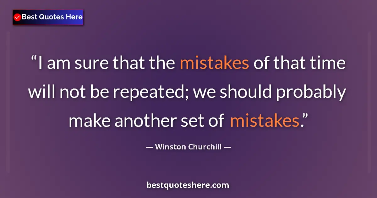 Quote by Winston Churchill: I am sure that the mistakes of that time will not be repeated; we should probably make another set o...