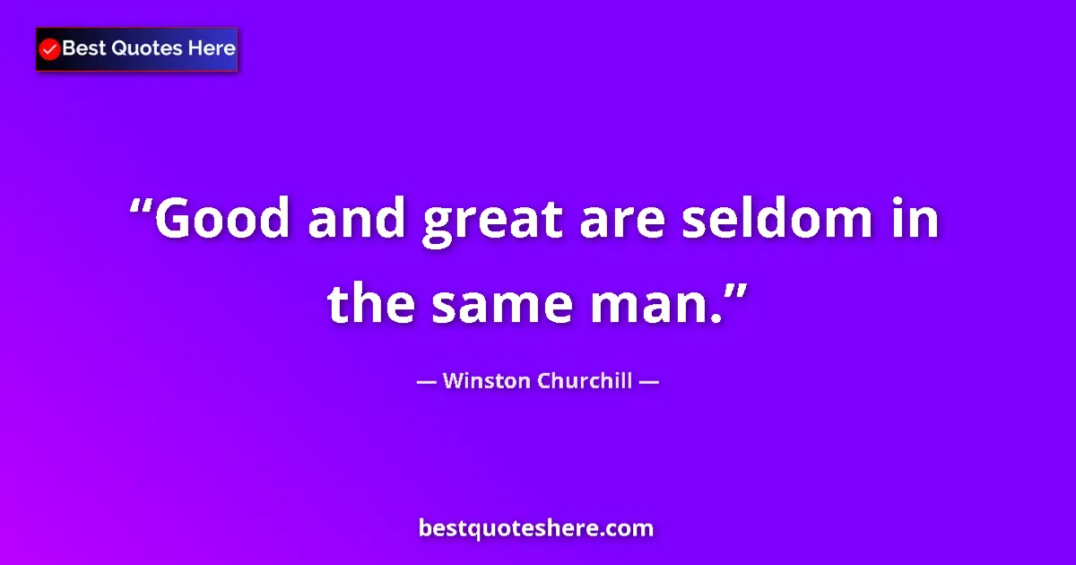Quote by Winston Churchill: Good and great are seldom in the same man....