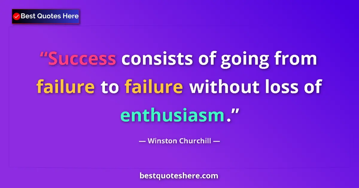 Quote by Winston Churchill: Success consists of going from failure to failure without loss of enthusiasm....
