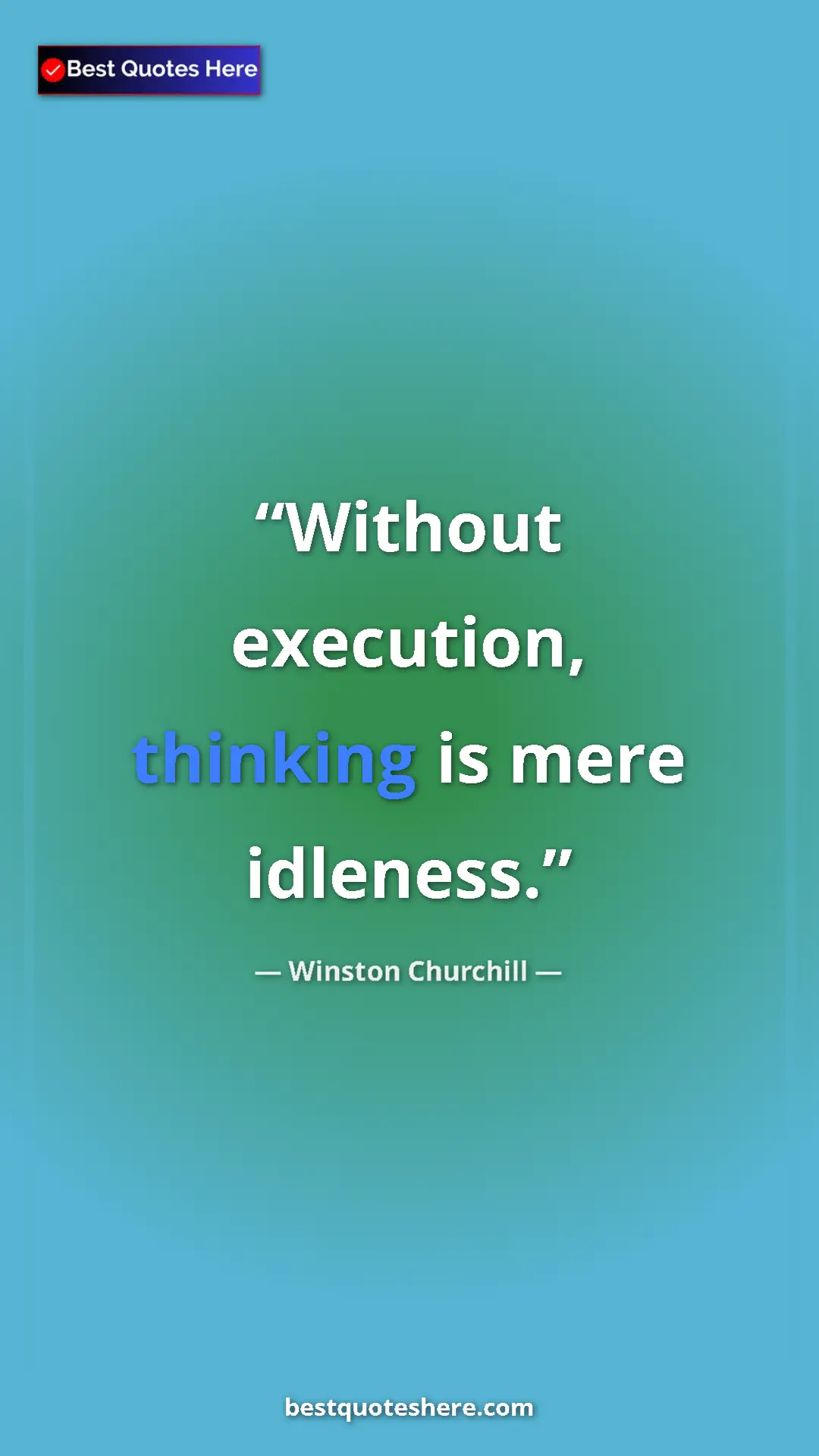 Winston Churchill Quote Card: "Without execution, thinking is mere idleness." Pinterest quote poster by Winston Churchill: "Without execution, thinking is mere idleness."