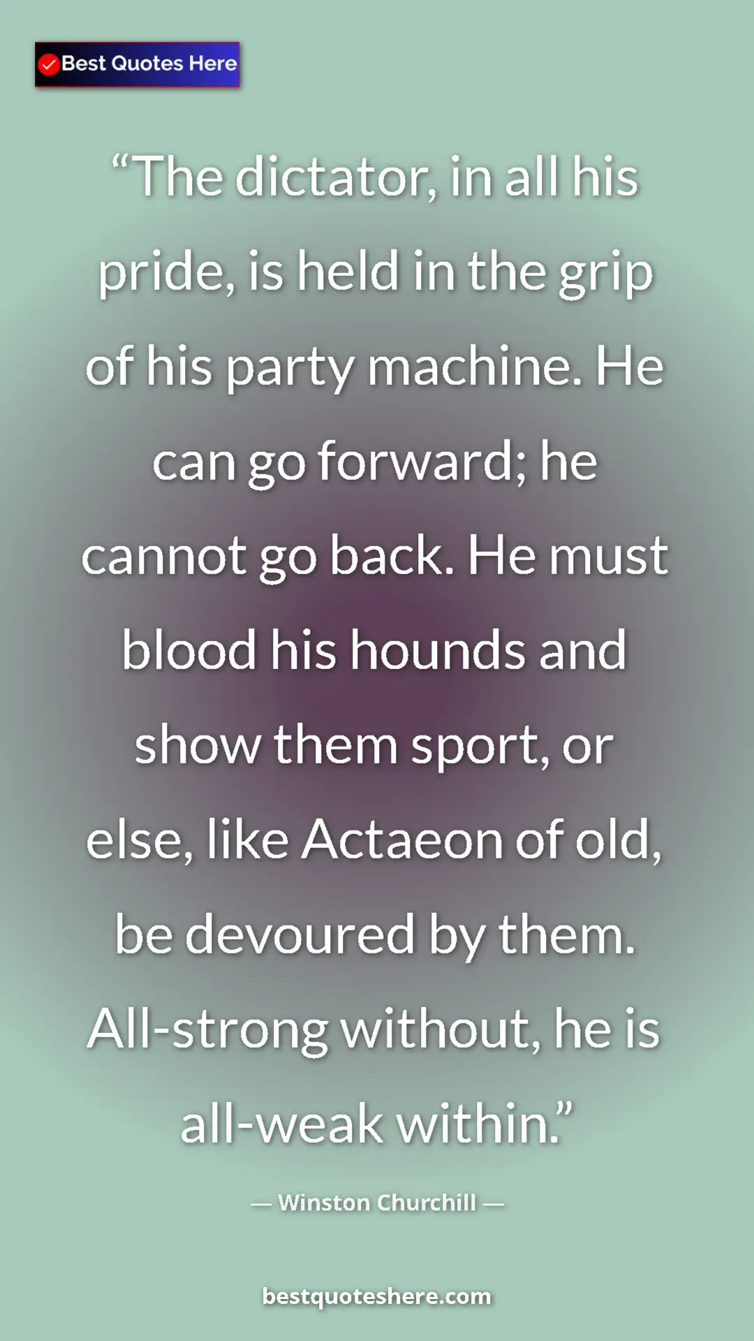 Winston Churchill Quote Card: "The dictator, in all his pride, is held in the grip of his..." Pinterest quote poster by Winston Churchill: "The dictator, in all his pride, is held in the grip of his..."