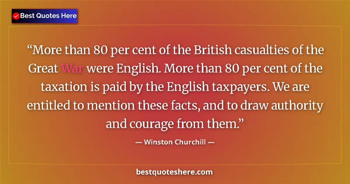 Quote by Winston Churchill: More than 80 per cent of the British casualties of the Great War were English. More than 80 per cent...