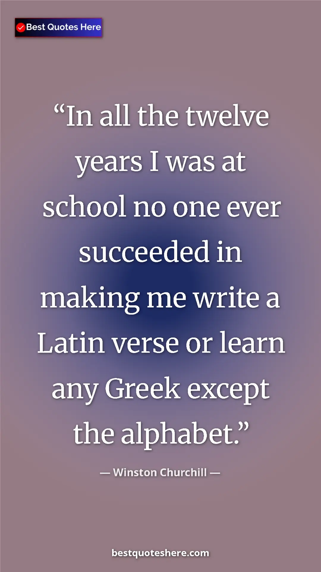 Winston Churchill Quote Card: "In all the twelve years I was at school no one ever..." Pinterest quote poster by Winston Churchill: "In all the twelve years I was at school no one ever..."