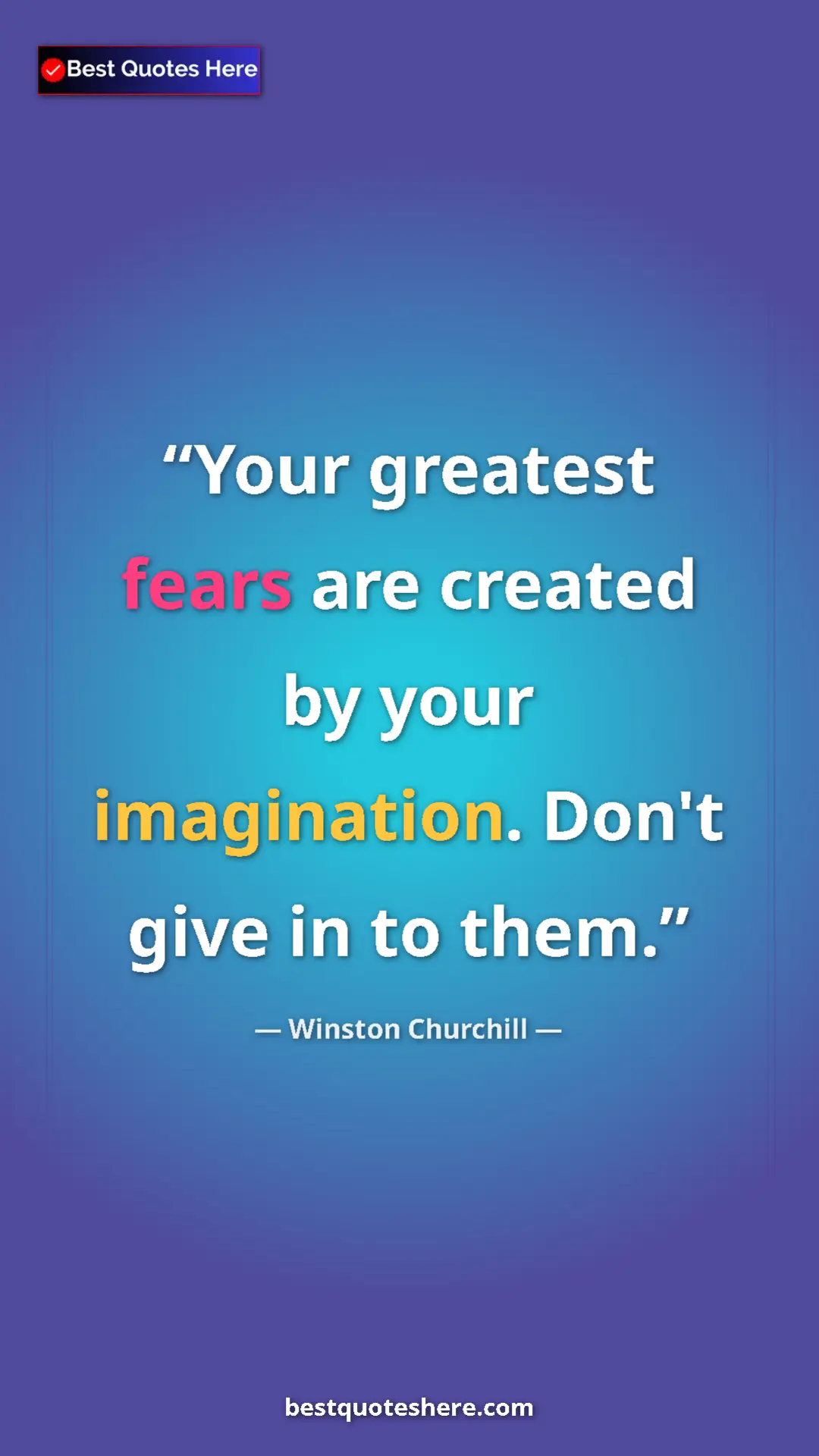 Winston Churchill Quote Card: "Your greatest fears are created by your imagination. Don't..." Pinterest quote poster by Winston Churchill: "Your greatest fears are created by your imagination. Don't..."