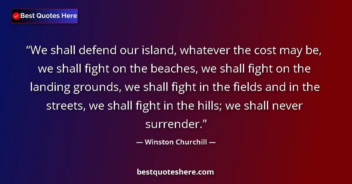 Quote by Winston Churchill: We shall defend our island, whatever the cost may 