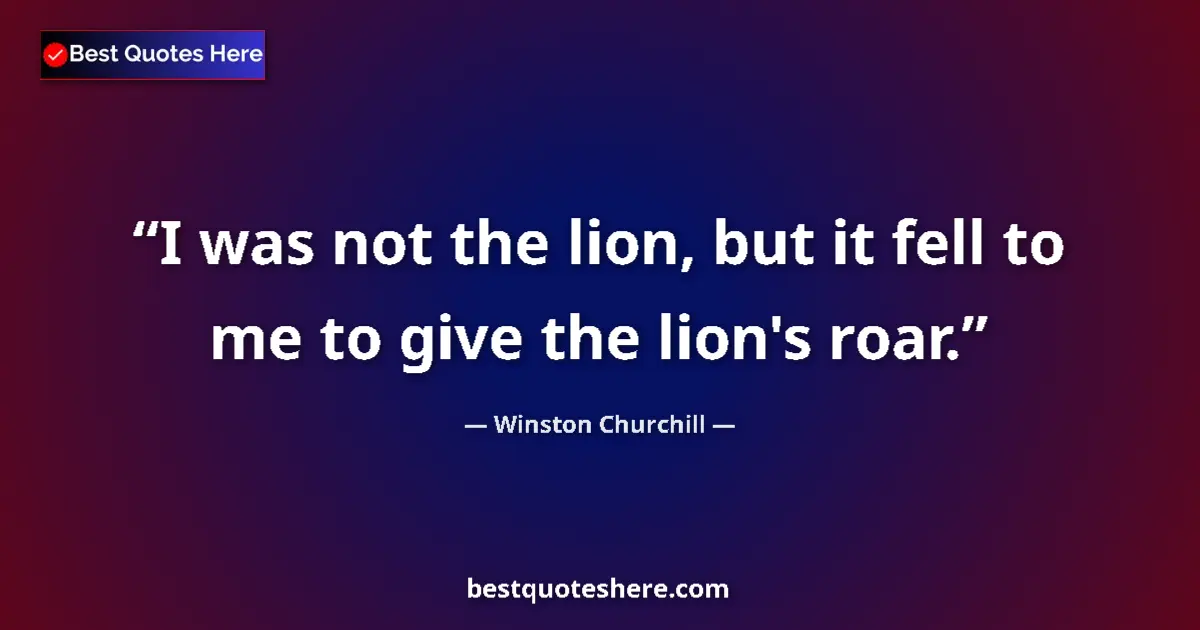 Image for the quote by Winston Churchill: I was not the lion, but it fell to me to give the lion's roar....