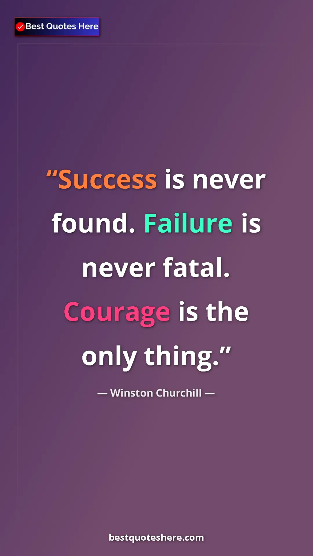 Pinterest quote poster by Winston Churchill: "Success is never found. Failure is never fatal. Courage is..."