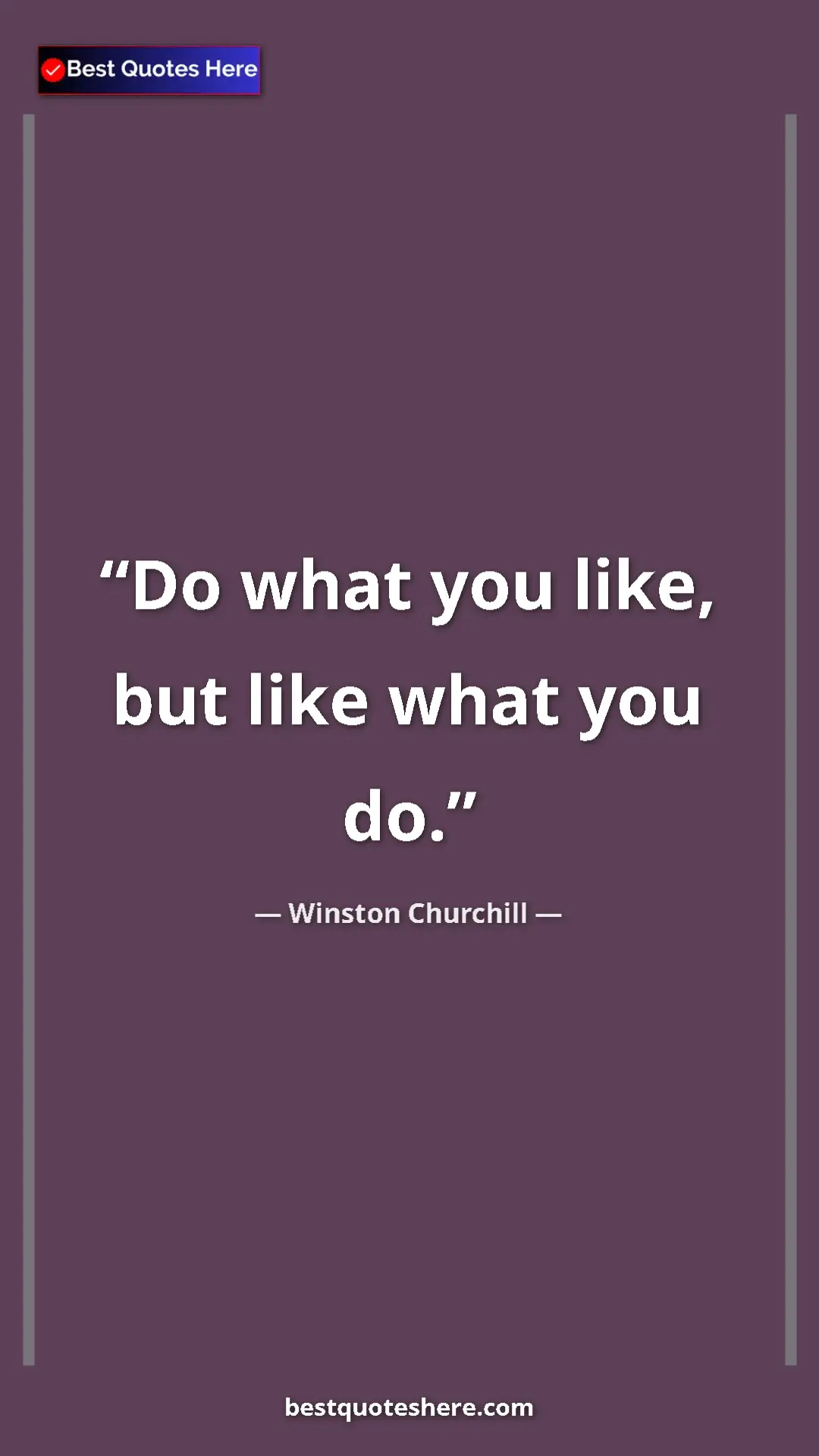 Winston Churchill Quote Card: "Do what you like, but like what you do." Pinterest quote poster by Winston Churchill: "Do what you like, but like what you do."