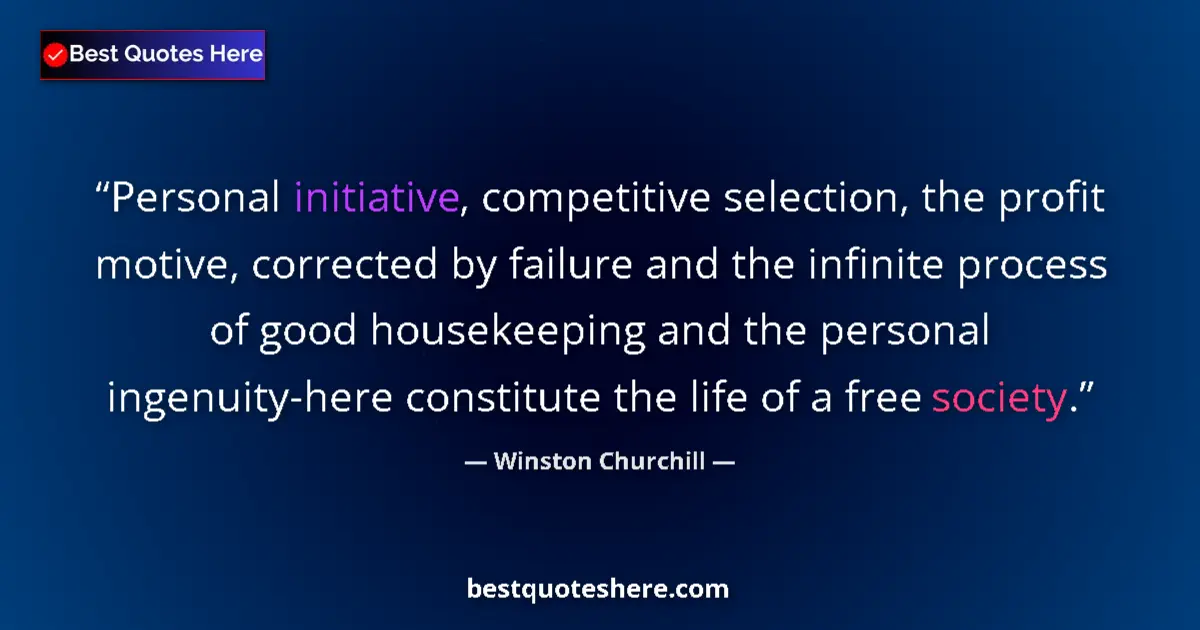 Quote by Winston Churchill: Personal initiative, competitive selection, the profit motive, corrected by failure and the infinite...