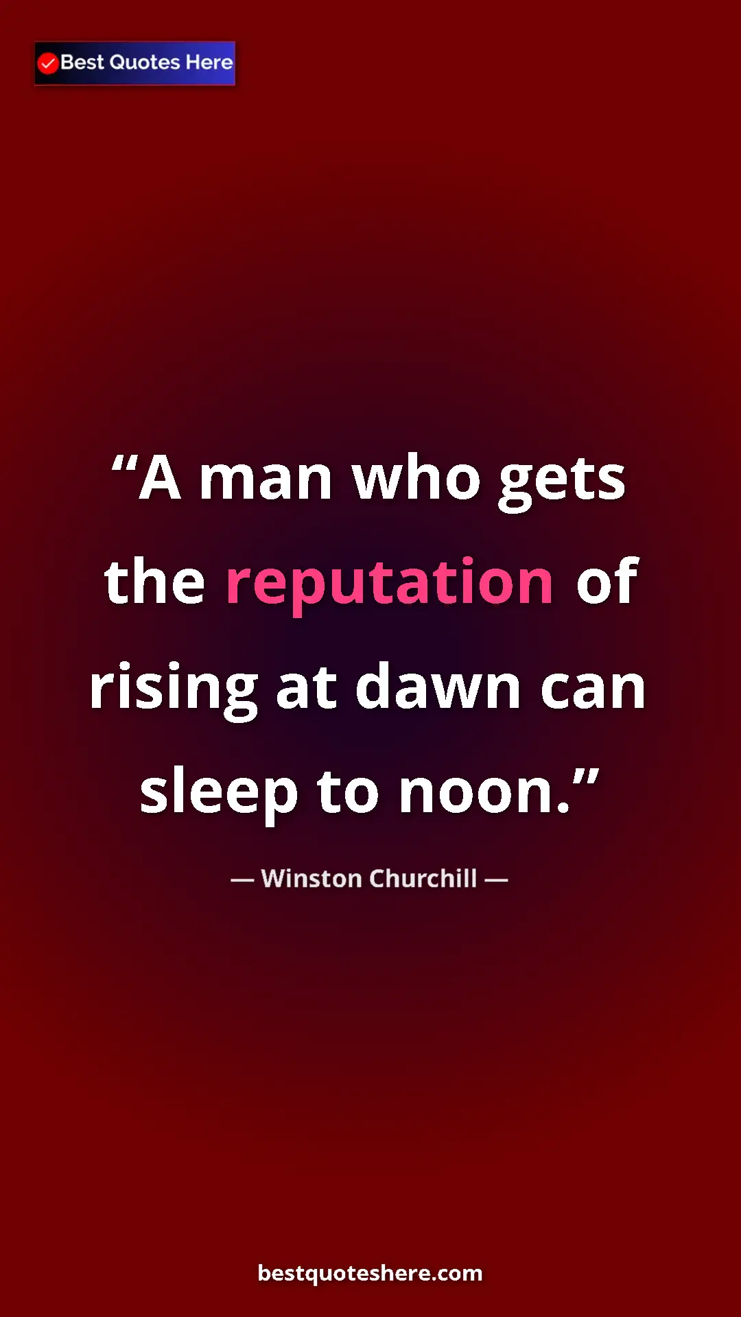 Pinterest quote poster by Winston Churchill: "A man who gets the reputation of rising at dawn can sleep..."