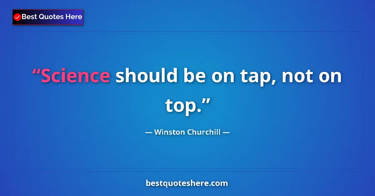 Quote by Winston Churchill: Science should be on tap, not on top....