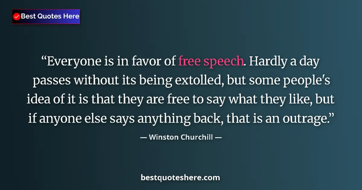 Quote by Winston Churchill: Everyone is in favor of free speech. Hardly a day passes without its being extolled, but some people...