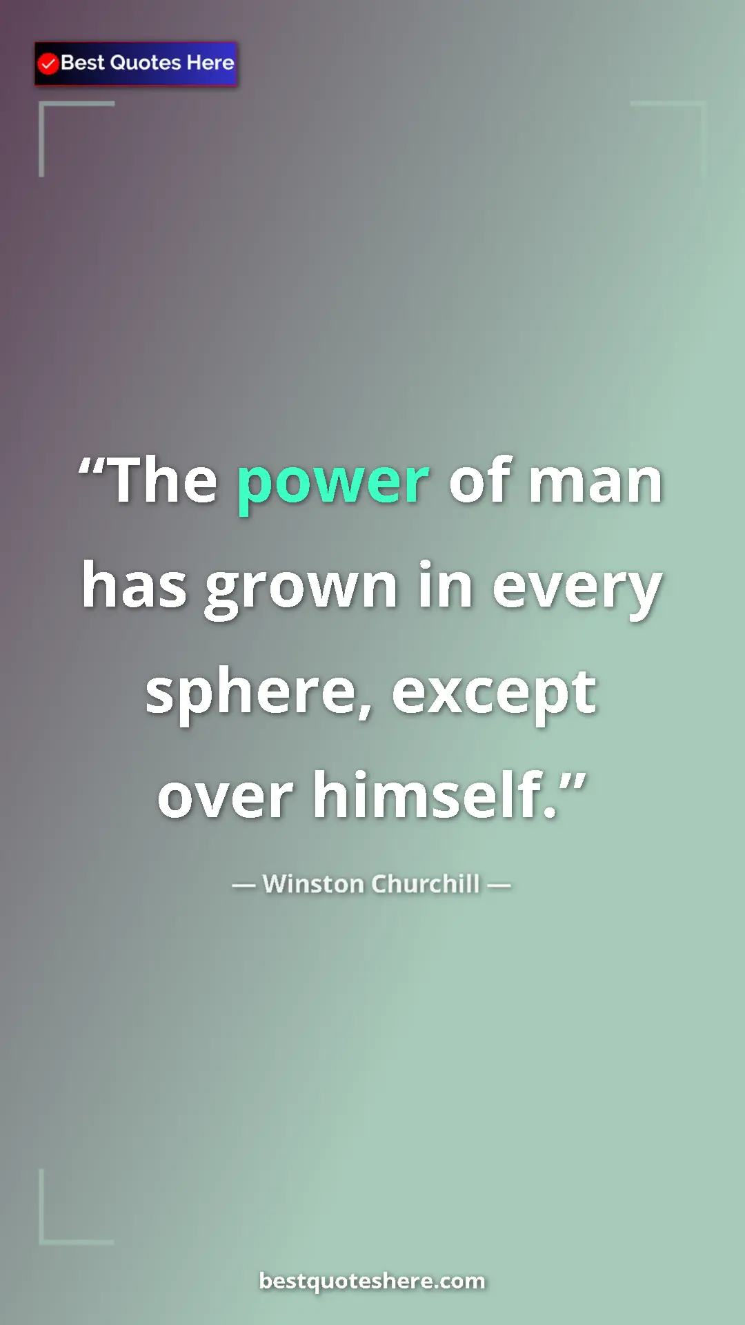 Winston Churchill Quote Card: "The power of man has grown in every sphere, except over..." Pinterest quote poster by Winston Churchill: "The power of man has grown in every sphere, except over..."