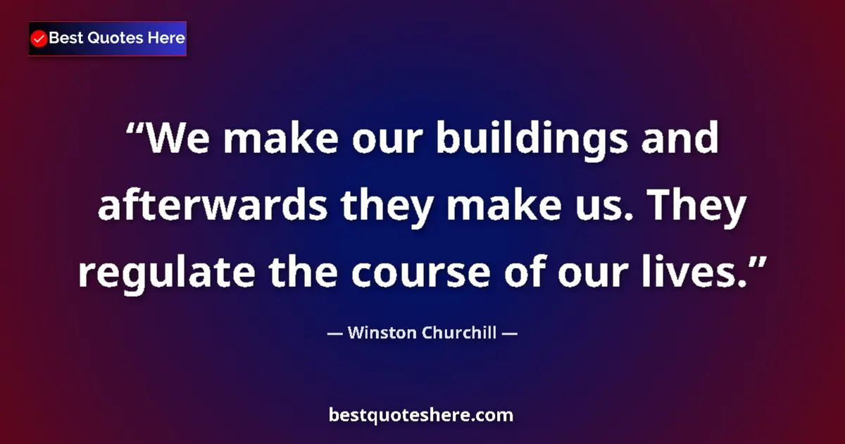 Quote by Winston Churchill: We make our buildings and afterwards they make us. They regulate the course of our lives....