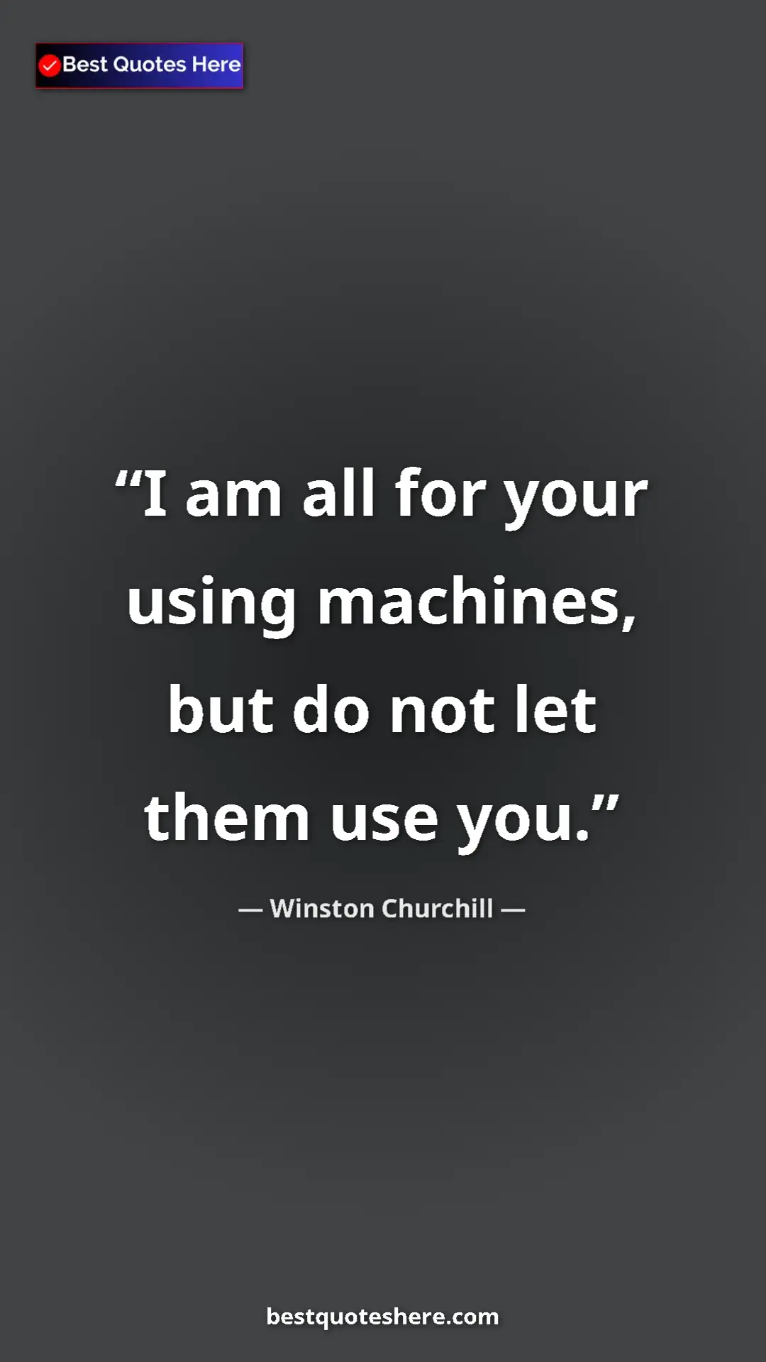 Winston Churchill Quote Card: "I am all for your using machines, but do not let them use..." Pinterest quote poster by Winston Churchill: "I am all for your using machines, but do not let them use..."