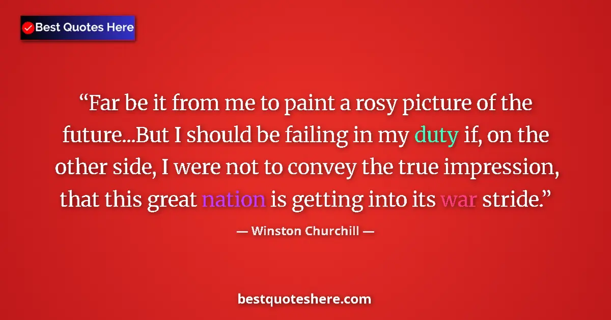 Image for the quote by Winston Churchill: Far be it from me to paint a rosy picture of the future...But I should be failing in my duty if, on ...