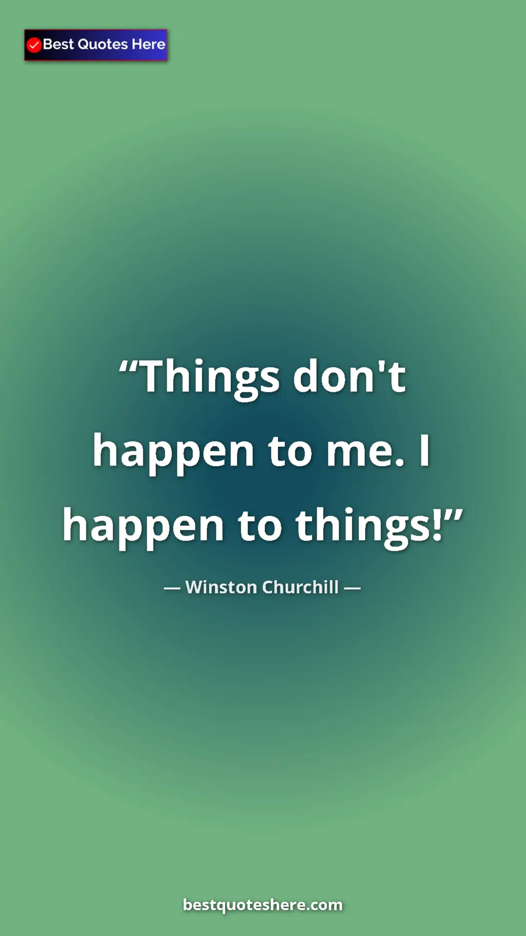 Winston Churchill Quote Card: "Things don't happen to me. I happen to things!" Pinterest quote poster by Winston Churchill: "Things don't happen to me. I happen to things!"