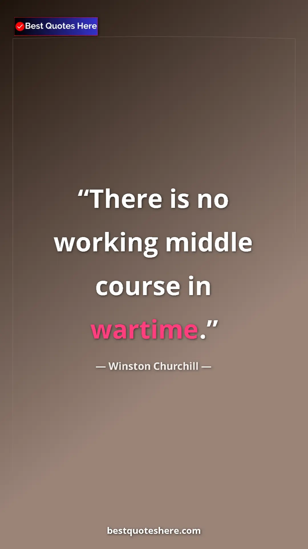 Winston Churchill Quote Card: "There is no working middle course in wartime." Pinterest quote poster by Winston Churchill: "There is no working middle course in wartime."