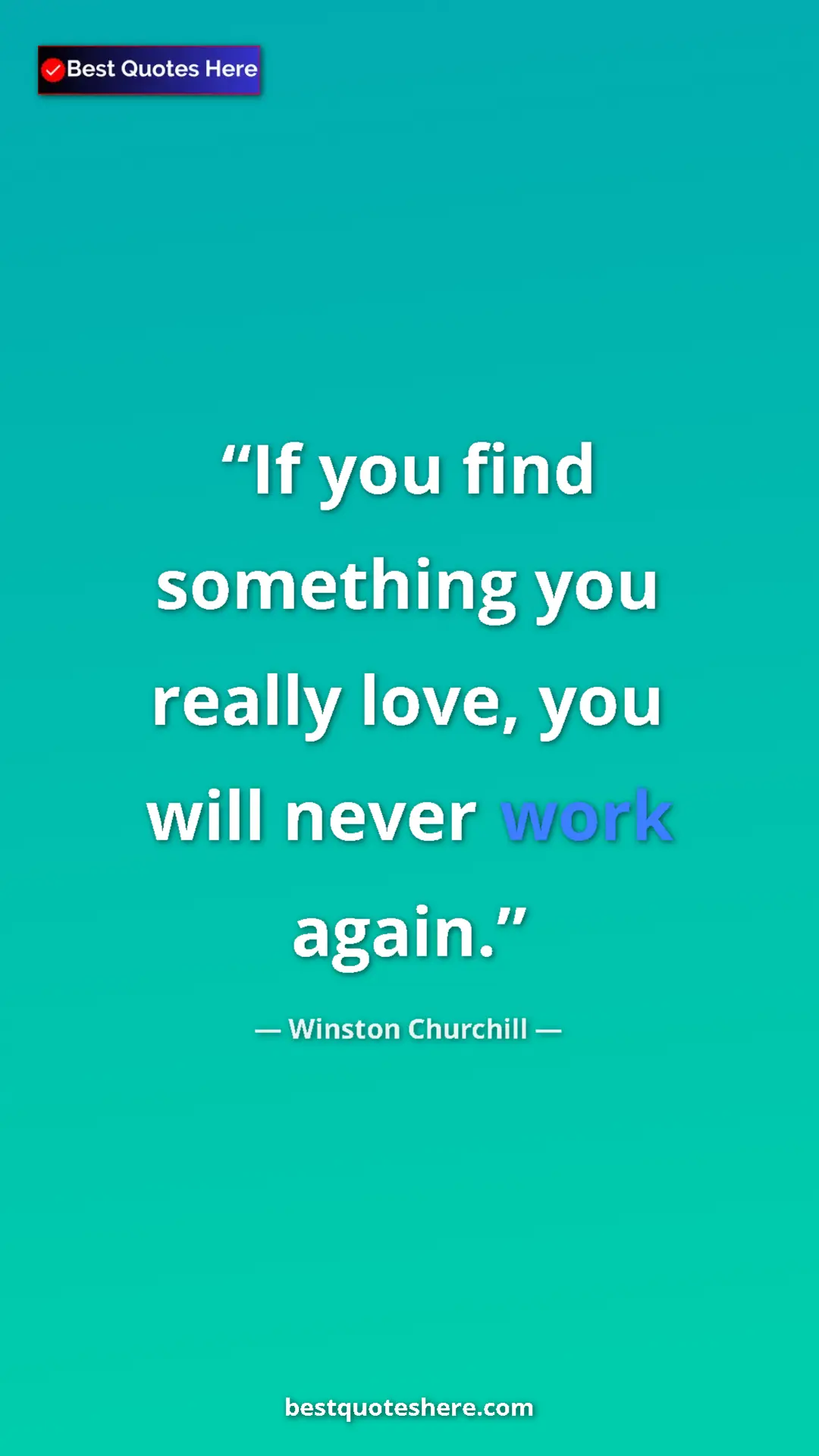 Pinterest quote poster by Winston Churchill: "If you find something you really love, you will never work..."