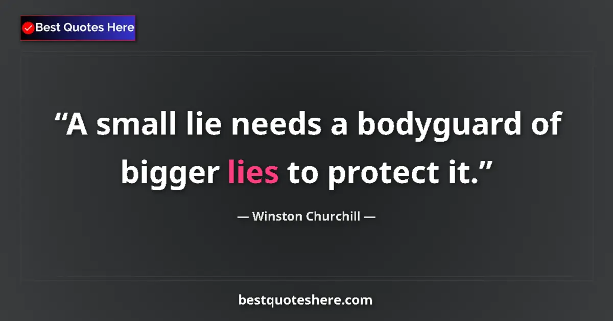 Quote by Winston Churchill: A small lie needs a bodyguard of bigger lies to protect it....