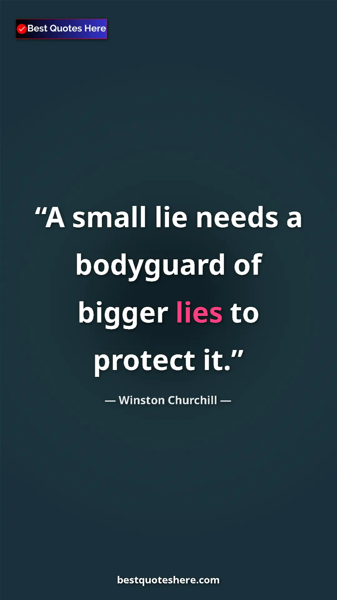 Winston Churchill Quote Card: "A small lie needs a bodyguard of bigger lies to protect it." Pinterest quote poster by Winston Churchill: "A small lie needs a bodyguard of bigger lies to protect it."
