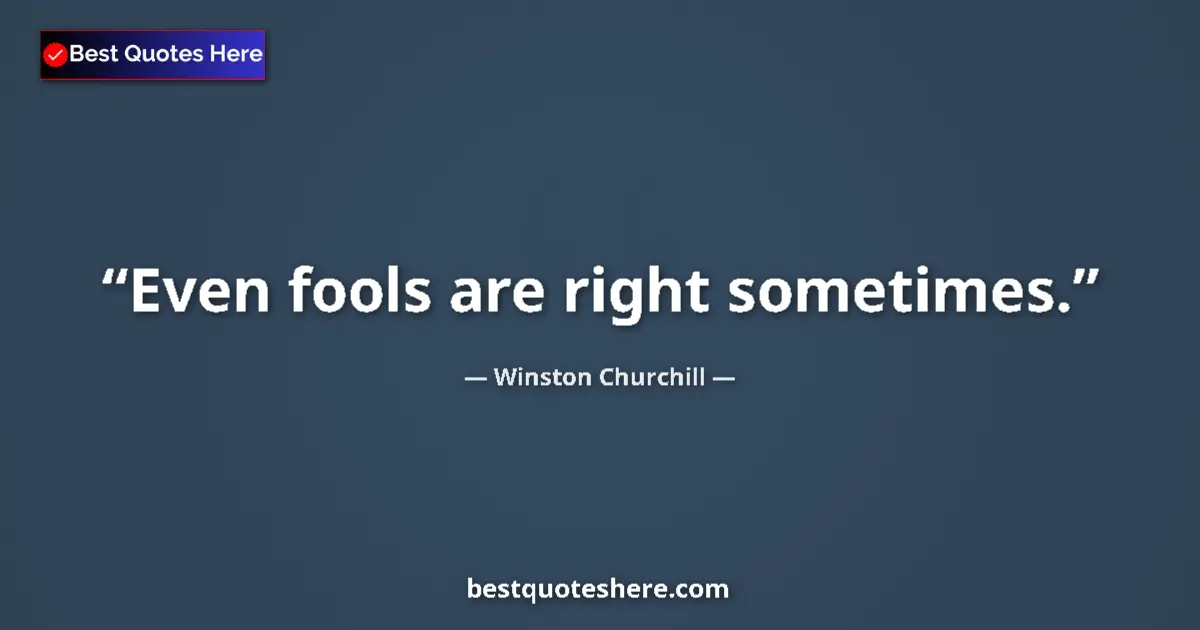 Quote by Winston Churchill: Even fools are right sometimes.