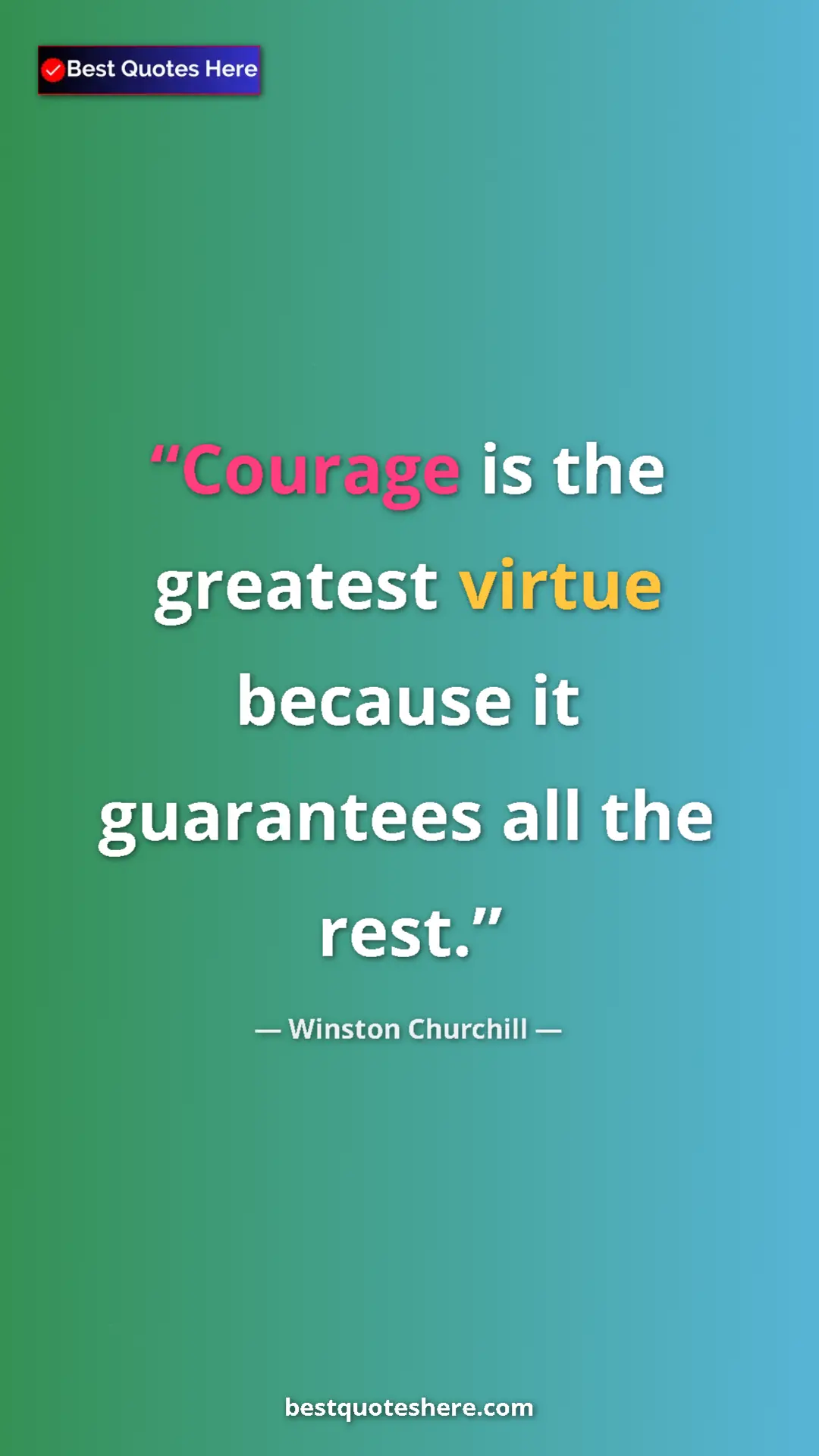 Winston Churchill Quote Card: "Courage is the greatest virtue because it guarantees all..." Pinterest quote poster by Winston Churchill: "Courage is the greatest virtue because it guarantees all..."