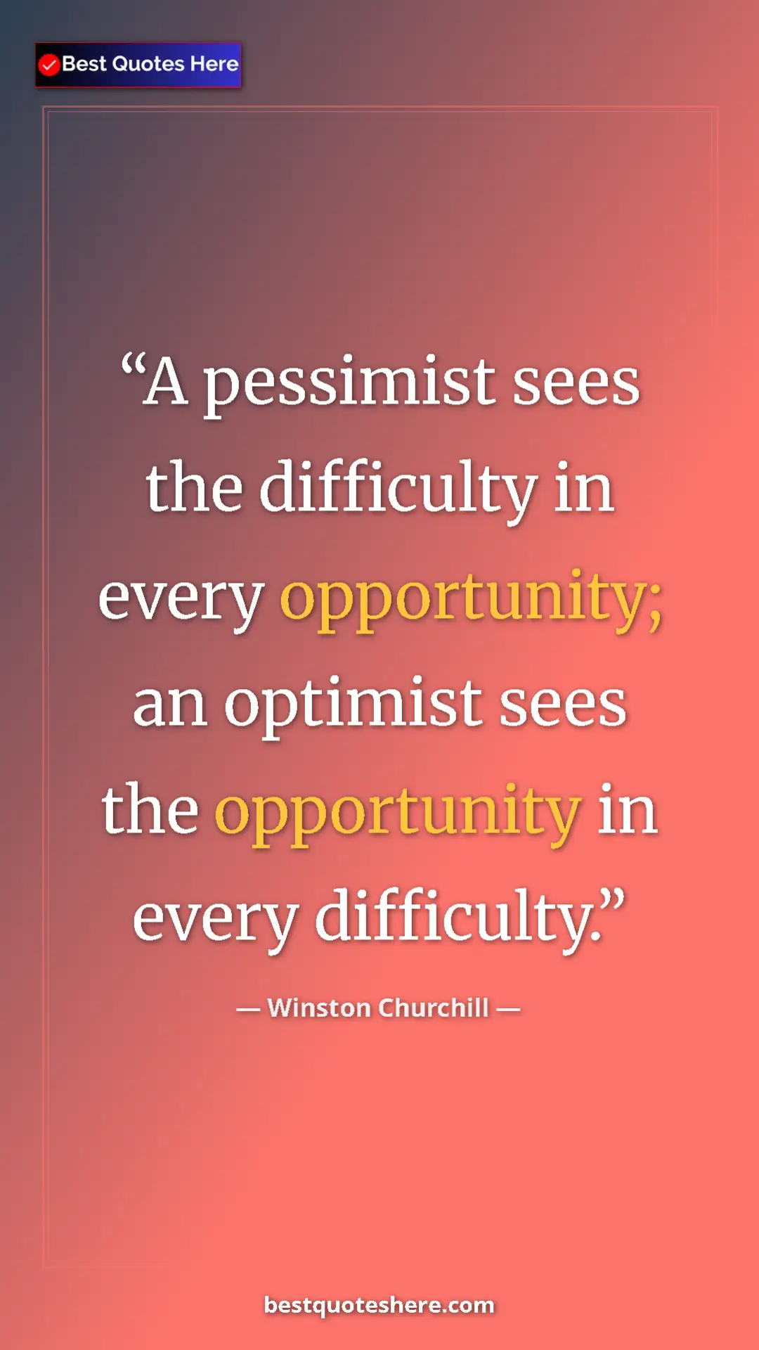 Winston Churchill Quote Card: "A pessimist sees the difficulty in every opportunity; an..." Pinterest quote poster by Winston Churchill: "A pessimist sees the difficulty in every opportunity; an..."