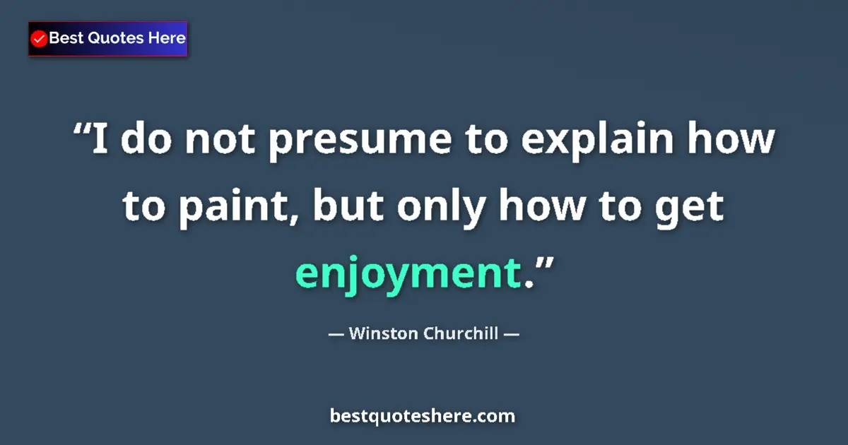 Quote by Winston Churchill: I do not presume to explain how to paint, but only