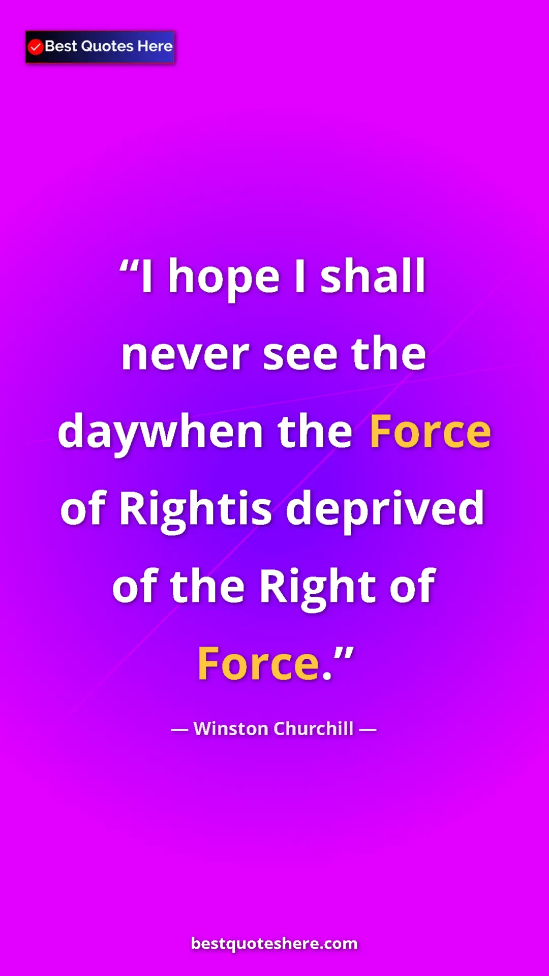 Winston Churchill Quote Card: "I hope I shall never see the daywhen the Force of Rightis..." Pinterest quote poster by Winston Churchill: "I hope I shall never see the daywhen the Force of Rightis..."