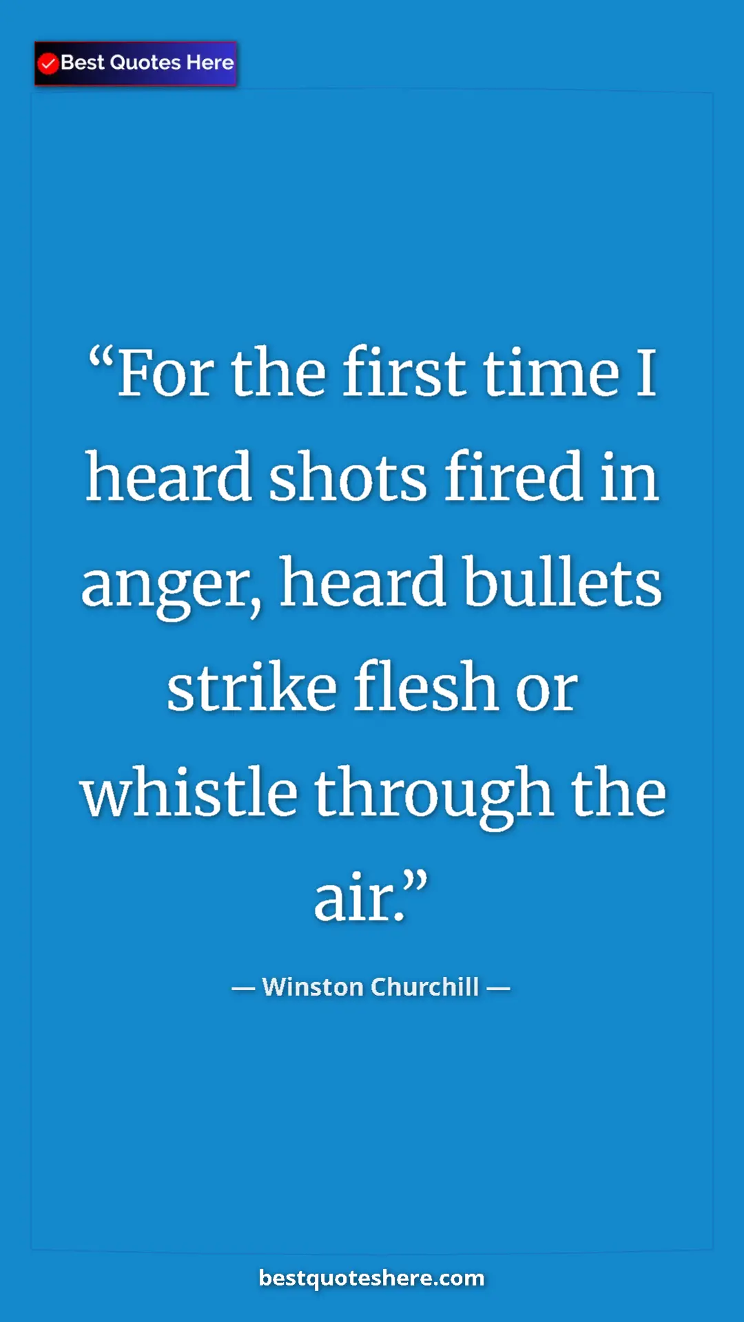 Winston Churchill Quote Card: "For the first time I heard shots fired in anger, heard..." Pinterest quote poster by Winston Churchill: "For the first time I heard shots fired in anger, heard..."