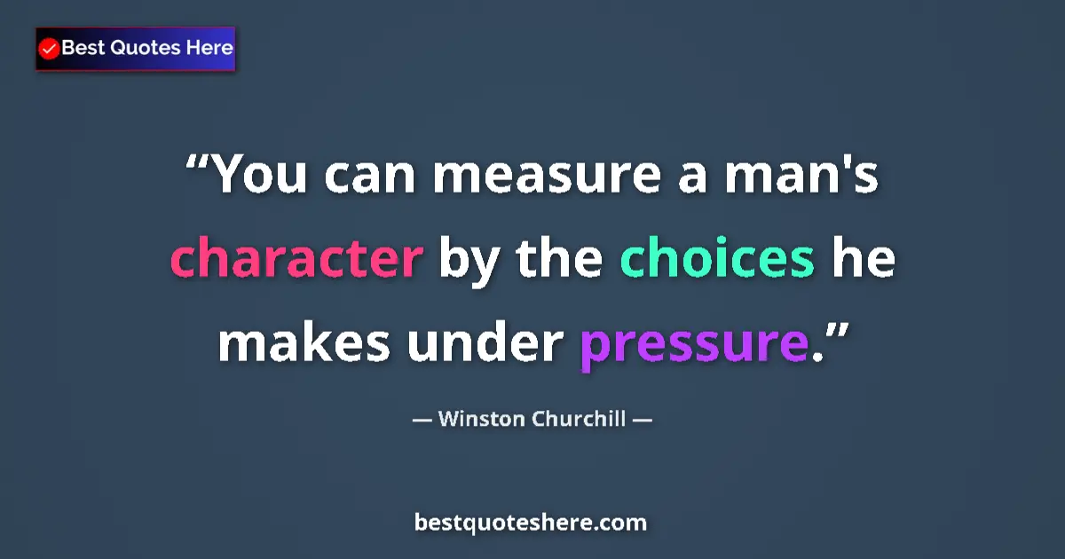 Quote by Winston Churchill: You can measure a man's character by the choices he makes under pressure....
