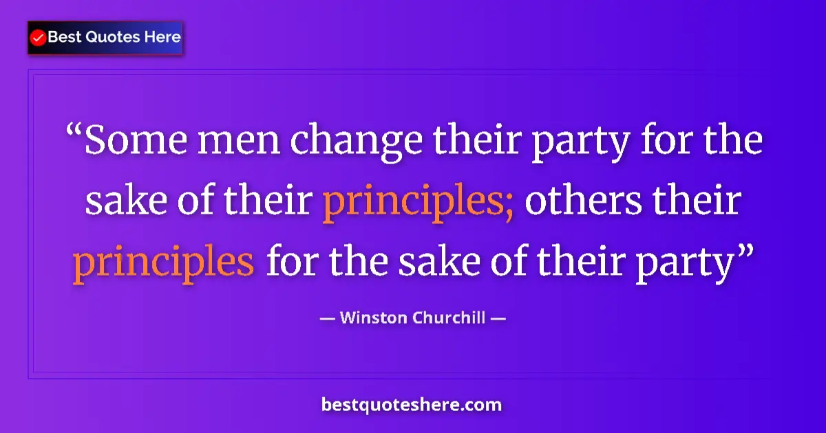 Image for the quote by Winston Churchill: Some men change their party for the sake of their principles; others their principles for the sake o...