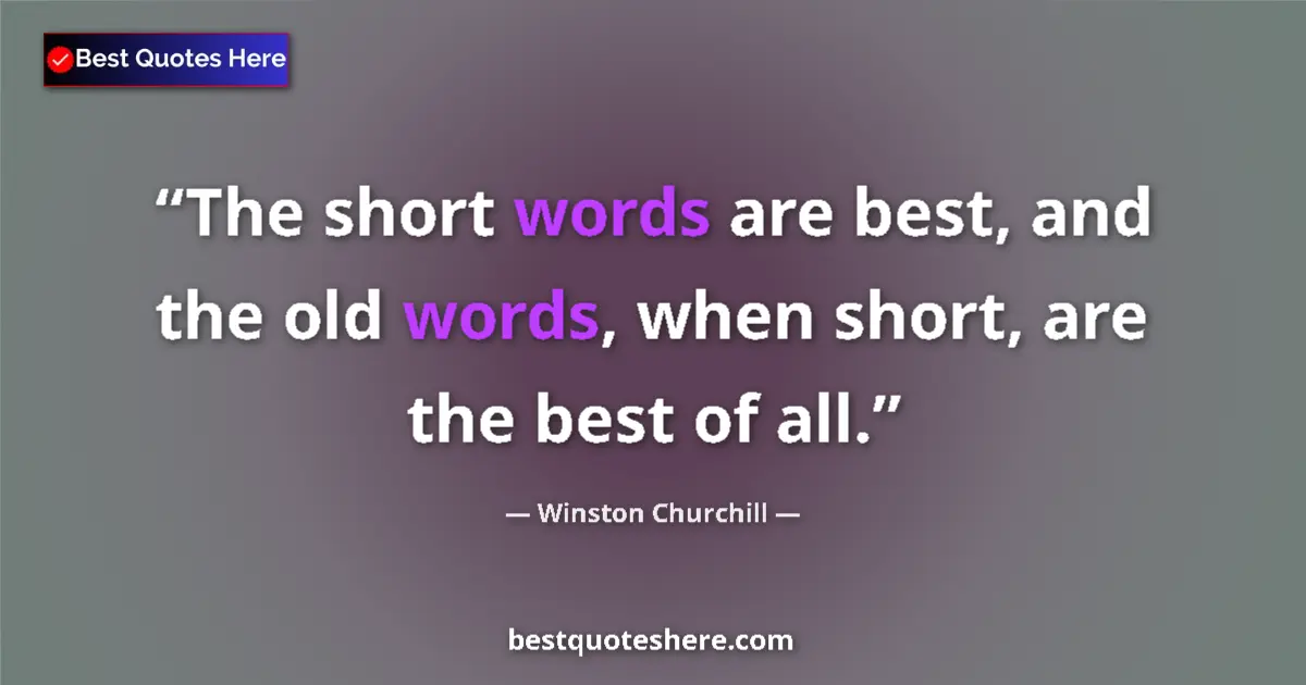 Quote by Winston Churchill: The short words are best, and the old words, when short, are the best of all....