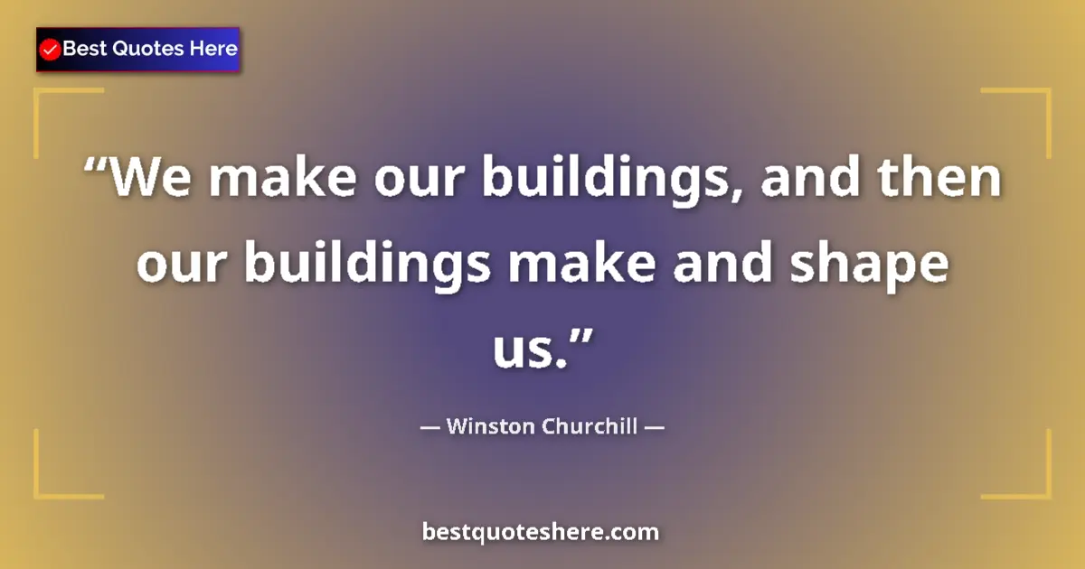 Quote by Winston Churchill: We make our buildings, and then our buildings make and shape us....