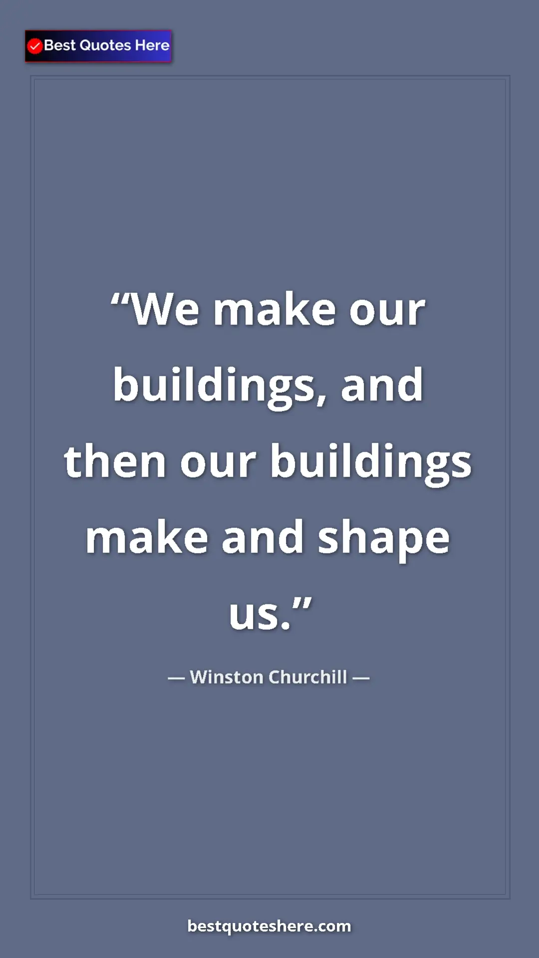 Winston Churchill Quote Card: "We make our buildings, and then our buildings make and..." Pinterest quote poster by Winston Churchill: "We make our buildings, and then our buildings make and..."