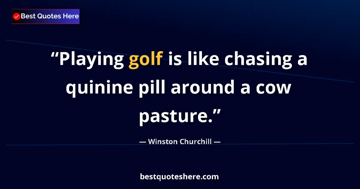 Quote by Winston Churchill: Playing golf is like chasing a quinine pill around a cow pasture....