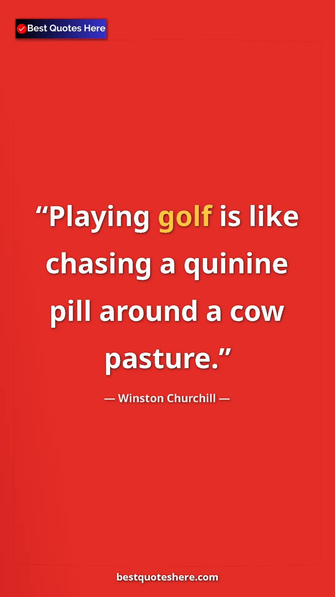 Winston Churchill Quote Card: "Playing golf is like chasing a quinine pill around a cow..." Pinterest quote poster by Winston Churchill: "Playing golf is like chasing a quinine pill around a cow..."